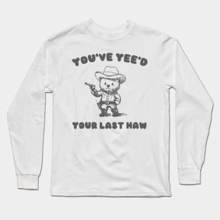 You Have Yeed Your Last Haw Shirt, Funny Cowboy Bear Meme Long Sleeve T-Shirt